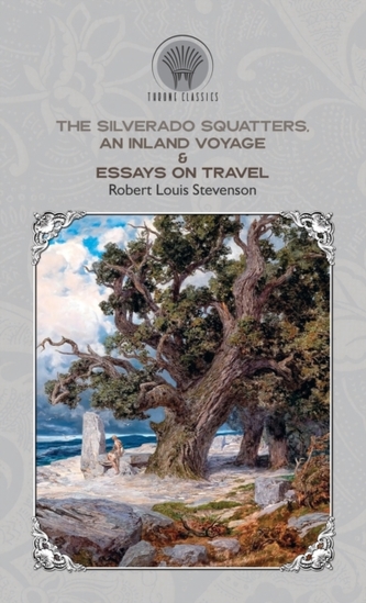The Silverado Squatters, An Inland Voyage & Essays on travel
