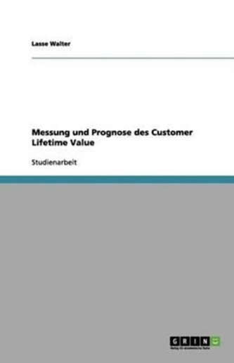 Messung und Prognose des Customer Lifetime Value Messung und Prognose des Customer Lifetime Value