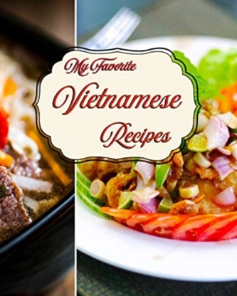 MY FAVORITE VIETNAMESE RECIPES MY FAVORITE VIETNAMESE RECIPES