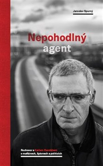 Nepohodlný agent : rozhovor s Karlem Randákem o mafiánech, špionech a politicích (Jaroslav Spurný, 2018)