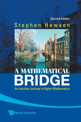 Mathematical Bridge, A: An Intuitive Journey In Higher Mathematics (2nd Edition) Mathematical Bridge, A: An Intuitive Journey In Higher Mathematics (2nd Edition)