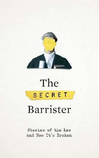 The Secret Barrister : Stories of the Law and How It´s Broken The Secret Barrister : Stories of the Law and How It´s Broken