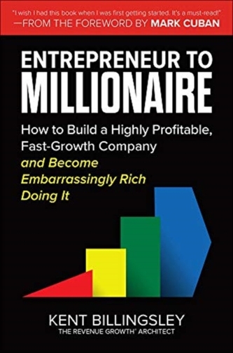 Entrepreneur to Millionaire: How to Build a Highly Profitable, Fast-Growth Company and Become Embarrassingly Rich Doing