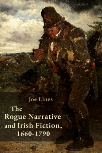 The Rogue Narrative and Irish Fiction, 1660-1790 The Rogue Narrative and Irish Fiction, 1660-1790