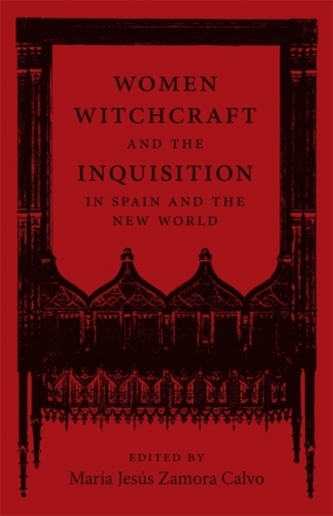 Women, Witchcraft, and the Inquisition in Spain and the New World Women, Witchcraft, and the Inquisition in Spain and the New World
