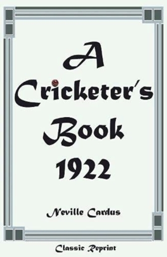 Classic Reprint: A Cricketer's Book 1922 Classic Reprint: A Cricketer's Book 1922