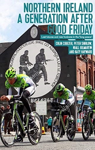 Northern Ireland a Generation After Good Friday Northern Ireland a Generation After Good Friday