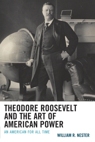 Theodore Roosevelt and the Art of American Power Theodore Roosevelt and the Art of American Power