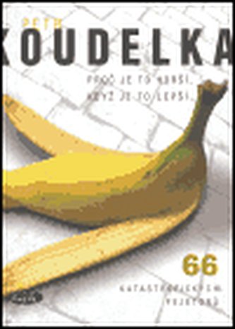 Proč je to horší, když je to lepší : 66 katastrofických fejetonů (Petr Koudelka, 2005)