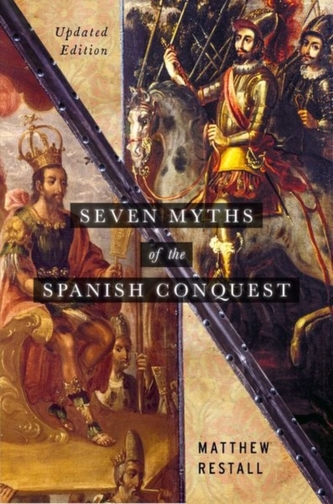 Seven Myths of the Spanish Conquest Seven Myths of the Spanish Conquest
