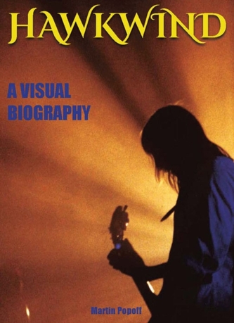 Hawkwind: A Visual Biography Hawkwind: A Visual Biography