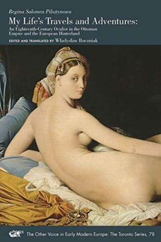 My Life's Travels and Adventures - An Eighteenth-Century Oculist in the Ottoman Empire and the European Hinterland