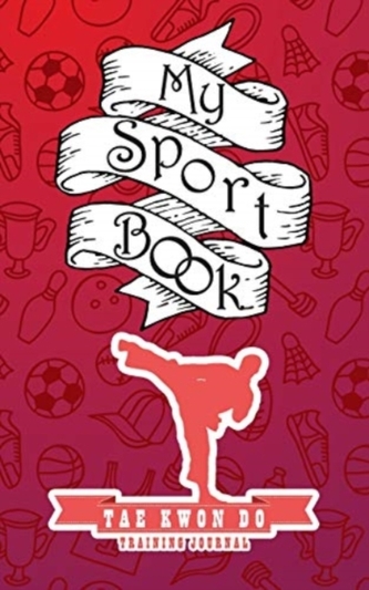 MY SPORT BOOK - TAE KWON DO TRAINING JOU MY SPORT BOOK - TAE KWON DO TRAINING JOU