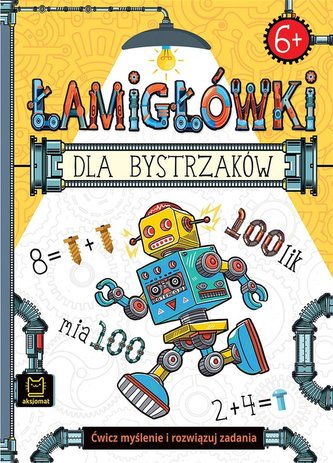 Łamigłówki dla bystrzaków 6+ Ćwicz myślenie i rozwiązuj zadania