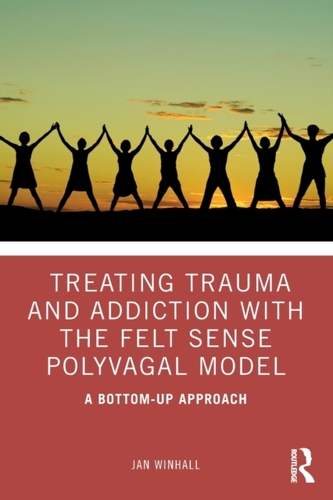 Treating Trauma and Addiction with the Felt Sense Polyvagal Model