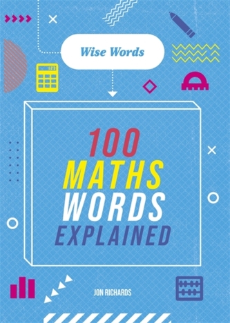 Wise Words: 100 Maths Words Explained Wise Words: 100 Maths Words Explained