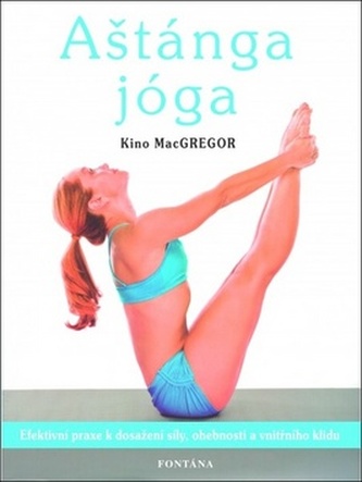 Aštánga jóga - Efektivní praxe k dosažení síly, ohebnosti a vnitřního klidu
