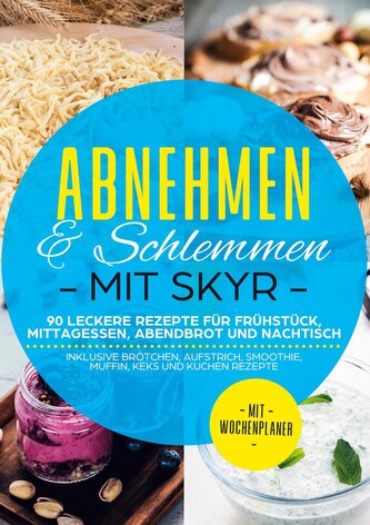 Abnehmen & Schlemmen mit Skyr: 90 leckere Rezepte für Frühstück, Mittagessen, Abendbrot und Nachtisch - inklusive Brötchen, Aufs