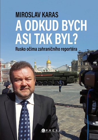 A odkud bych asi tak byl? : Rusko očima zahraničního reportéra (Miroslav Karas, 2021)