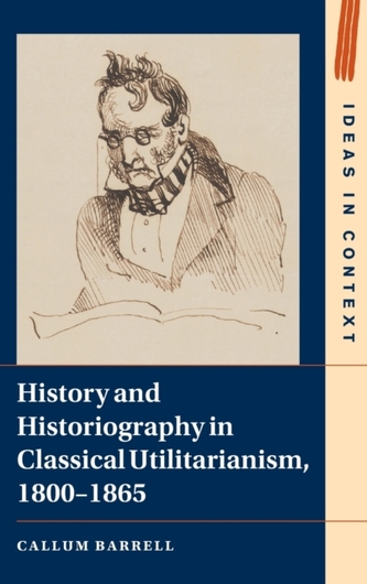 History and Historiography in Classical Utilitarianism, 1800-1865 History and Historiography in Classical Utilitarianism, 1800-1865