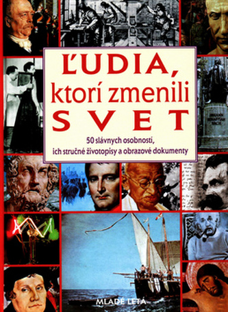 Ľudia, ktorí zmenili svet : 50 slávnych osobností, ich stručný životopis a obrazové dokumenty (Hendrik van Bergh, 2008)