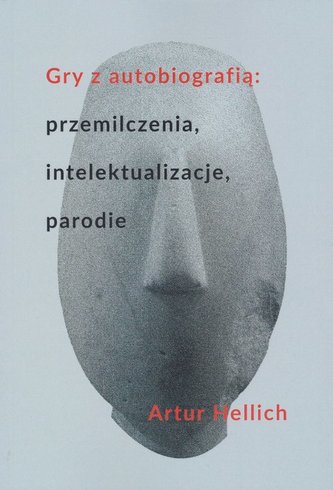 Gry z autobiografią: przemilczenia, intelektualizacje, parodie Gry z autobiografią: przemilczenia, intelektualizacje, parodie
