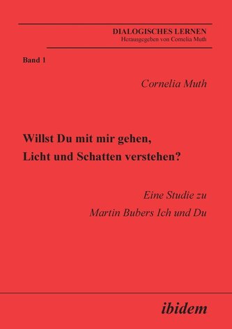 Willst Du mit mir gehen, Licht und Schatten verstehen?. Eine Studie zu Martin Bubers Ich und Du