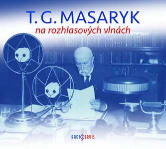 T. G. Masaryk na rozhlasových vlnách T. G. Masaryk na rozhlasových vlnách