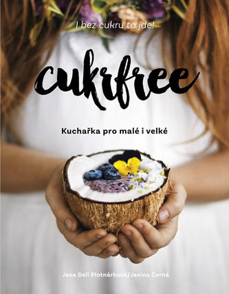 Cukrfree : kuchařka pro malé i velké (Janina Černá, 2018)