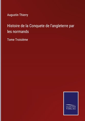Histoire de la Conquete de l'angleterre par les normands