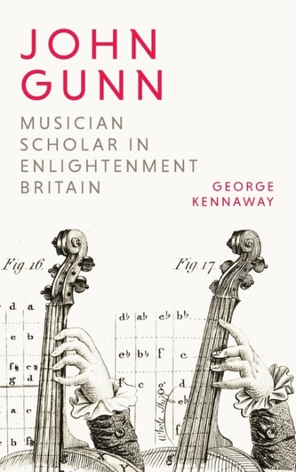 John Gunn: Musician Scholar in Enlightenment Britain John Gunn: Musician Scholar in Enlightenment Britain