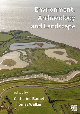 Environment, Archaeology and Landscape: Papers in honour of Professor Martin Bell Environment, Archaeology and Landscape: Papers in honour of Professor Martin Bell