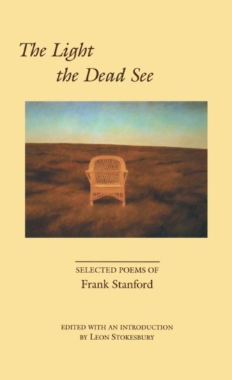 The Light the Dead See: Selected Poems of Frank Stanford The Light the Dead See: Selected Poems of Frank Stanford