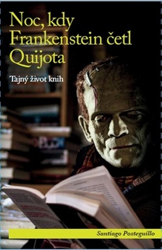 Noc, kdy Frankenstein četl Quijota : tajný život knih (neboť knihy mají i jiné životy) (Santiago Posteguillo, 2018)