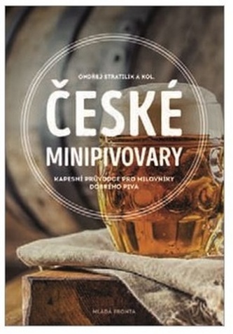 České minipivovary : kapesní průvodce pro milovníky dobrého piva (Ondřej Stratilík, 2018)