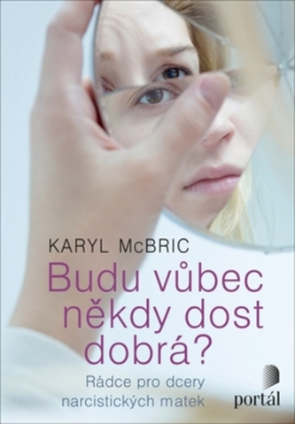 Budu vůbec někdy dost dobrá? - Rádce pro dcery narcistických matek