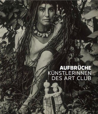 Aufbrüche. Künstlerinnen des Art Club