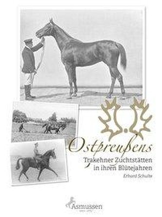 Ostpreußens Trakehner Zuchtstätten in ihren Blütejahren