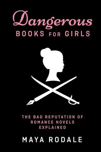 Dangerous Books For Girls: The Bad Reputation of Romance Novels, Explained