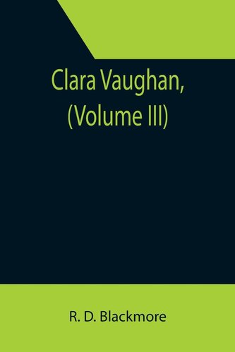 Clara Vaughan, (Volume III) Clara Vaughan, (Volume III)