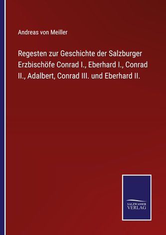 Regesten zur Geschichte der Salzburger Erzbischöfe Conrad I., Eberhard I., Conrad II., Adalbert, Conrad III. und Eberhard II.