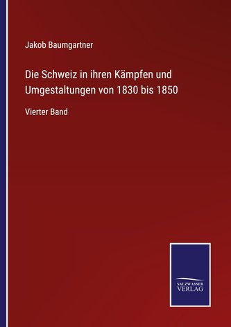 Die Schweiz in ihren Kämpfen und Umgestaltungen von 1830 bis 1850