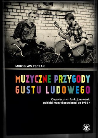 Muzyczne przygody gustu ludowego O społecznym funkcjonowaniu polskiej muzyki popularnej po 1956 r.