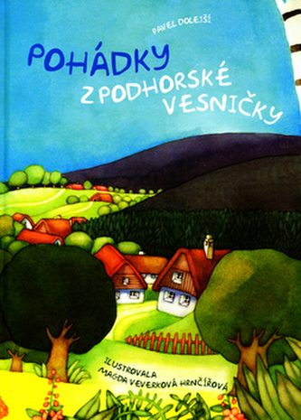 Pohádky z podhorské vesničky : sedmero pohádek pro malé i větší děti (Pavel Dolejší, 2005)