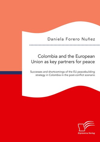 Colombia and the European Union as key partners for peace. Successes and Shortcomings of the EU peacebuilding strategy in Colomb