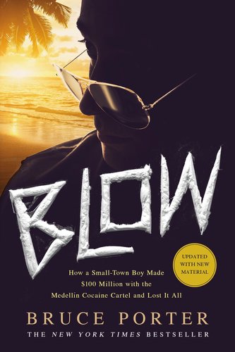 Blow: How a Small-Town Boy Made $100 Million with the Medellín Cocaine Cartel and Lost It All Blow: How a Small-Town Boy Made $100 Million with the Medellín Cocaine Cartel and Lost It All