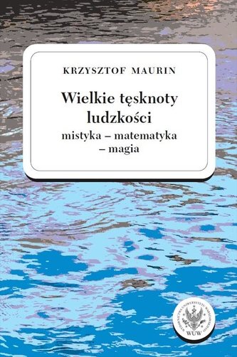 Wielkie tęsknoty ludzkości (mistyka - matematyka - magia).