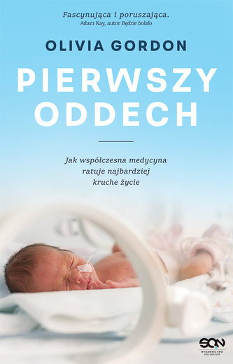 Pierwszy oddech Jak współczesna medycyna ratuje najbardziej kruche życie Pierwszy oddech Jak współczesna medycyna ratuje najbardziej kruche życie