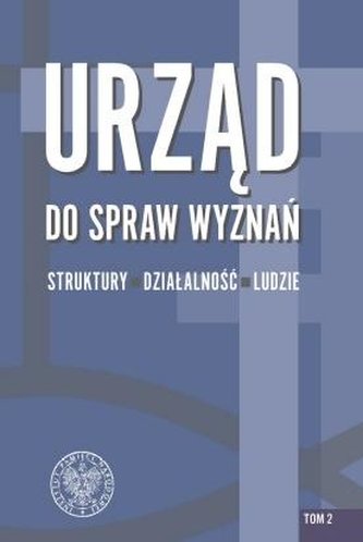 Urząd do spraw Wyznań struktury, działalność, ludzie Tom 2