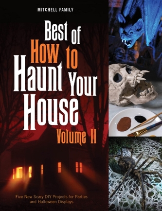 Best of How to Haunt Your House, Volume II: Dozens of Spirited DIY Projects for Parties and Halloween Displays Best of How to Haunt Your House, Volume II: Dozens of Spirited DIY Projects for Parties and Halloween Displays